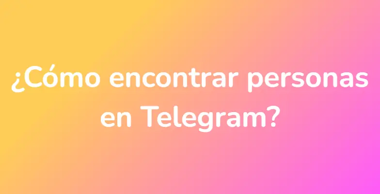 ¿Cómo encontrar personas en Telegram?