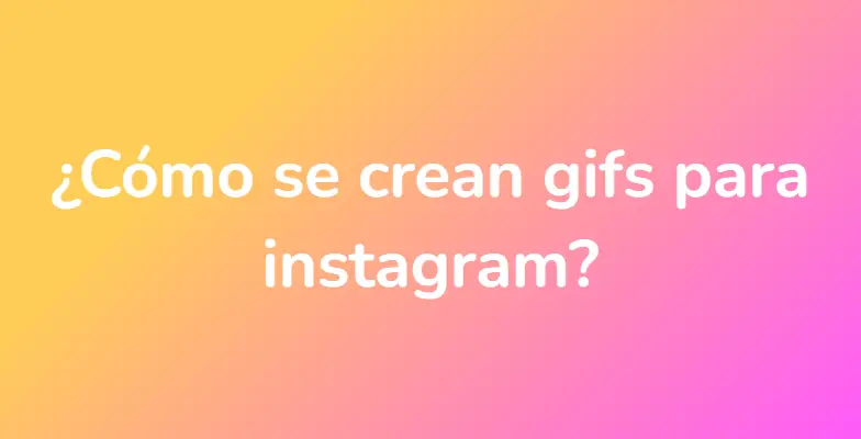 ¿Cómo se crean gifs para instagram?
