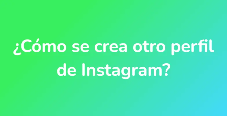 ¿Cómo se crea otro perfil de Instagram?