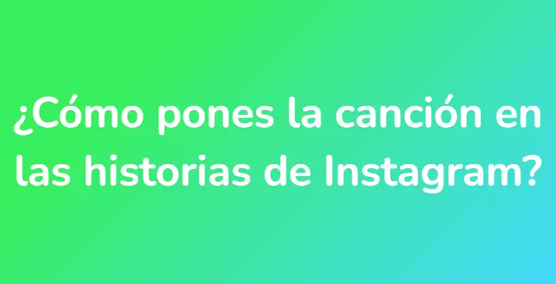 ¿Cómo pones la canción en las historias de Instagram?