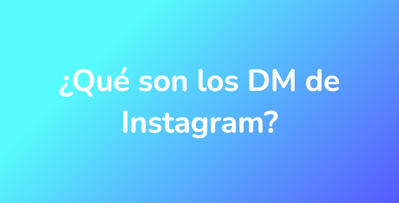¿Qué son los DM de Instagram?