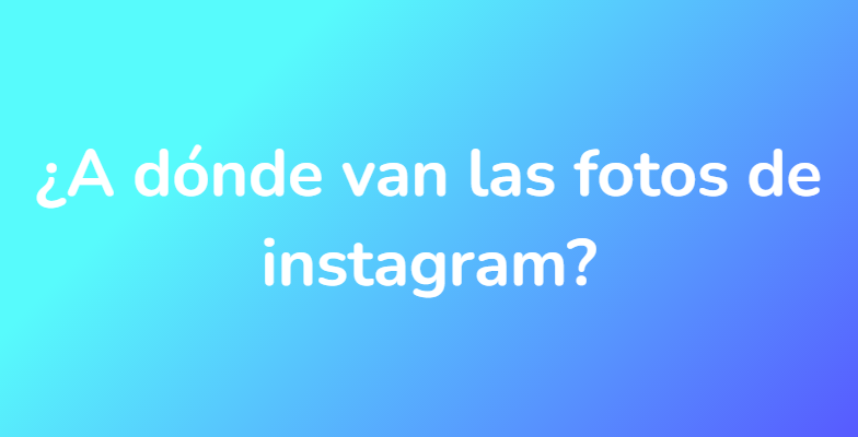 ¿A dónde van las fotos de instagram?