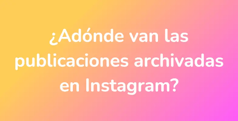 ¿Adónde van las publicaciones archivadas en Instagram?