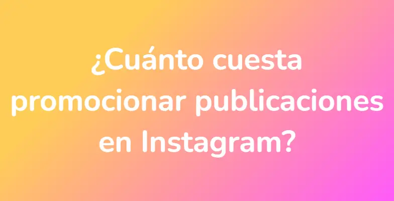 ¿Cuánto cuesta promocionar publicaciones en Instagram?