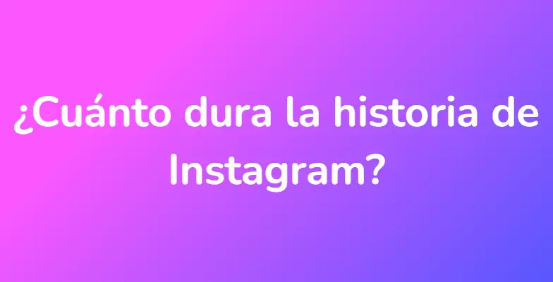 ¿Cuánto dura la historia de Instagram?