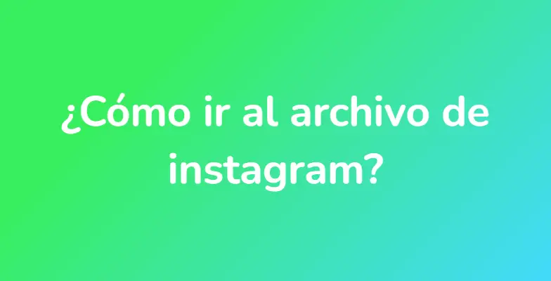 ¿Cómo ir al archivo de instagram?