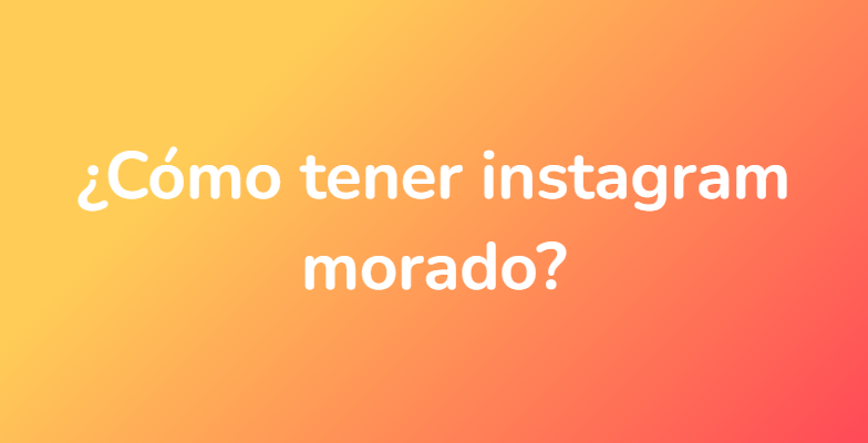 ¿Cómo tener instagram morado?