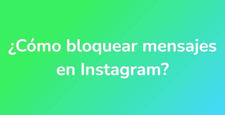 ¿Cómo bloquear mensajes en Instagram?