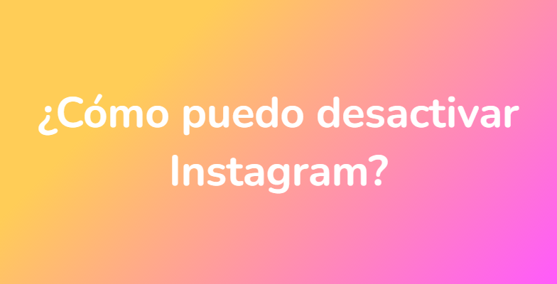 ¿Cómo puedo desactivar Instagram?