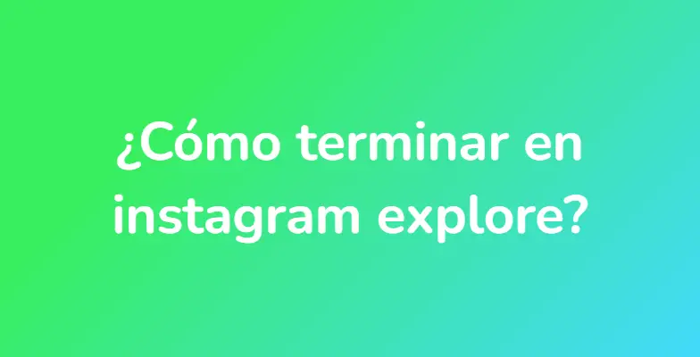 ¿Cómo terminar en instagram explore?