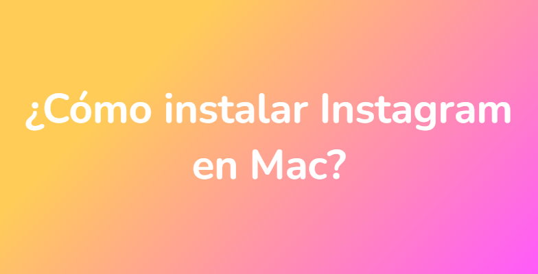 ¿Cómo instalar Instagram en Mac?