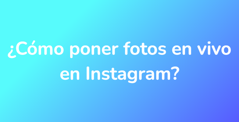 ¿Cómo poner fotos en vivo en Instagram?