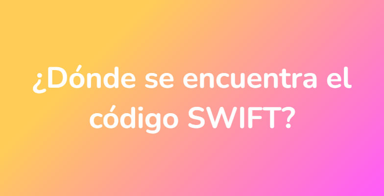 ¿Dónde se encuentra el código SWIFT?