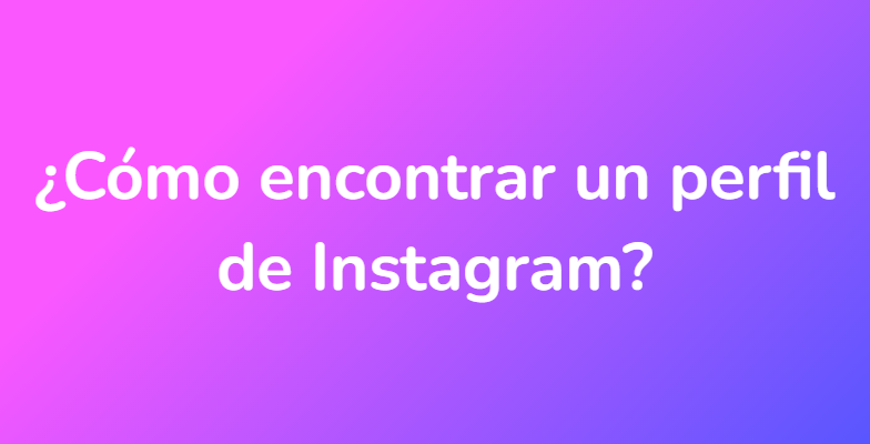 ¿Cómo encontrar un perfil de Instagram?