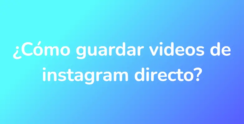 ¿Cómo guardar videos de instagram directo?