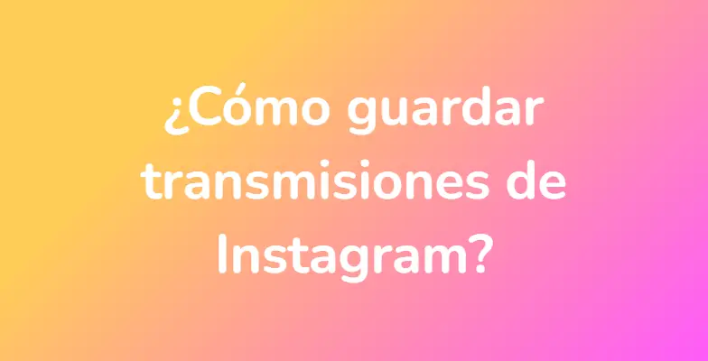 ¿Cómo guardar transmisiones de Instagram?