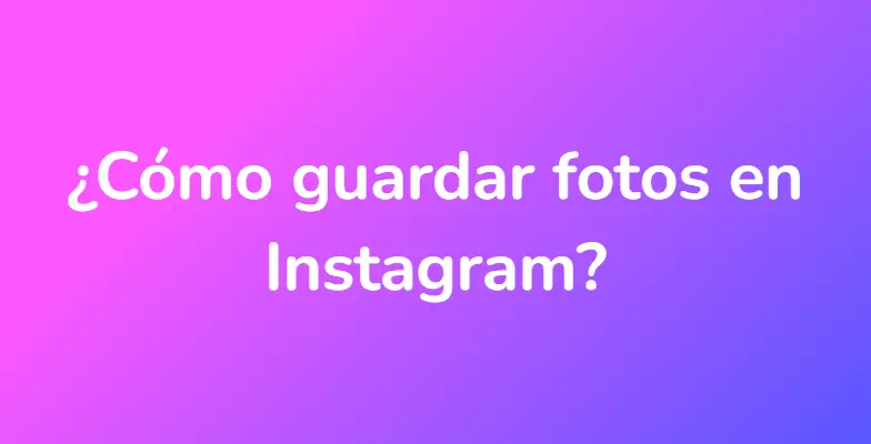 ¿Cómo guardar fotos en Instagram?