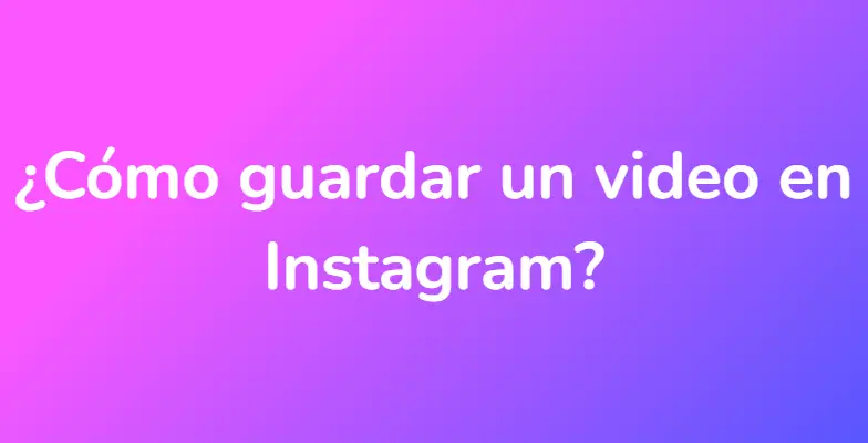 ¿Cómo guardar un video en Instagram?