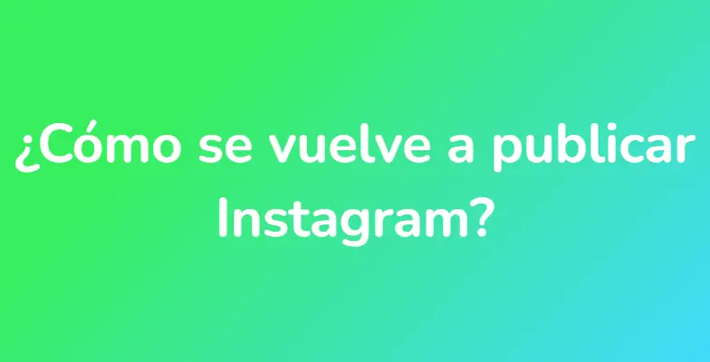 ¿Cómo se vuelve a publicar Instagram?