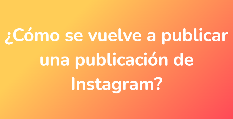 ¿Cómo se vuelve a publicar una publicación de Instagram?