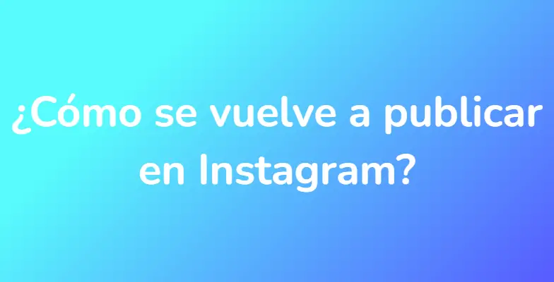 ¿Cómo se vuelve a publicar en Instagram?