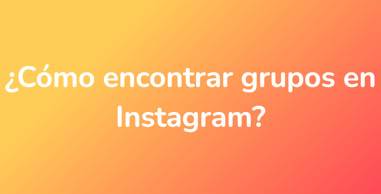 ¿Cómo encontrar grupos en Instagram?