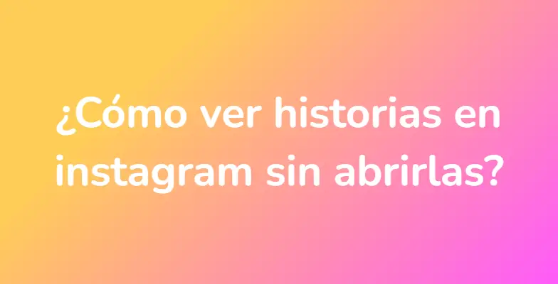 ¿Cómo ver historias en instagram sin abrirlas?