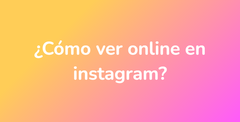 ¿Cómo ver online en instagram?