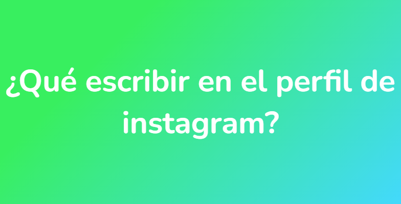 ¿Qué escribir en el perfil de instagram?