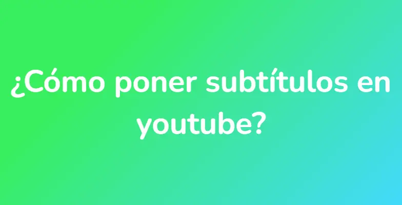 ¿Cómo poner subtítulos en youtube?
