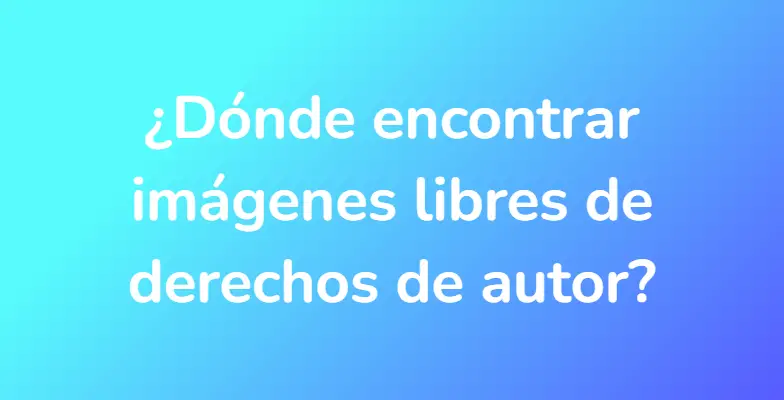 ¿Dónde encontrar imágenes libres de derechos de autor?