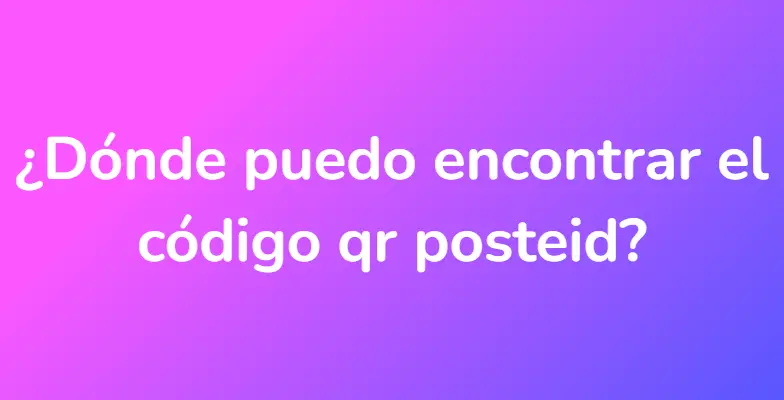 ¿Dónde puedo encontrar el código qr posteid?