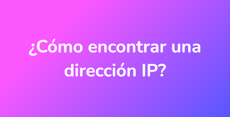 ¿Cómo encontrar una dirección IP?