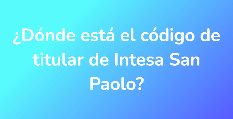¿Dónde está el código de titular de Intesa San Paolo?