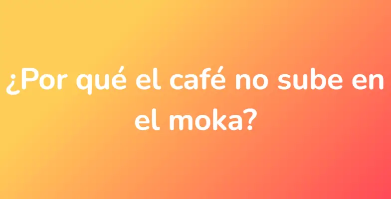 ¿Por qué el café no sube en el moka?