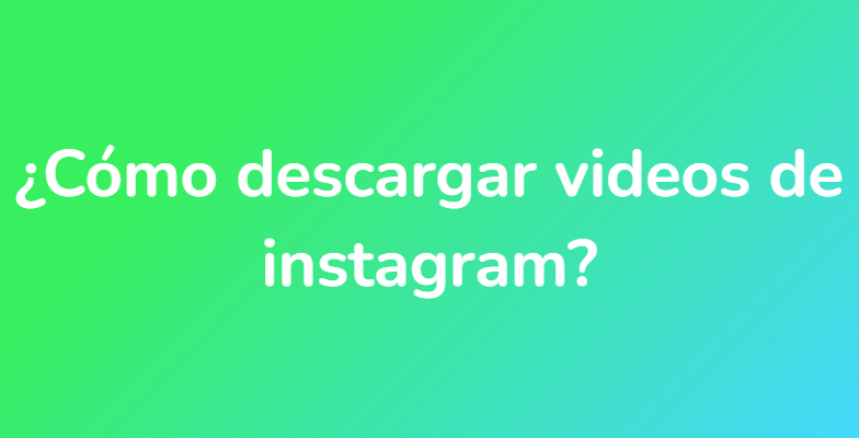 ¿Cómo descargar videos de instagram?