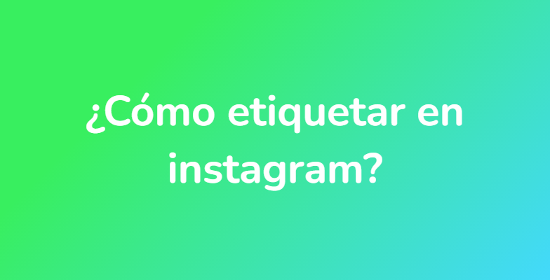 ¿Cómo etiquetar en instagram?