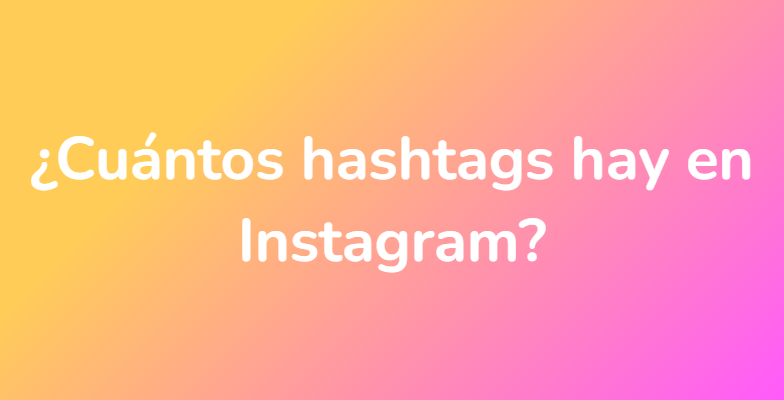 ¿Cuántos hashtags hay en Instagram?