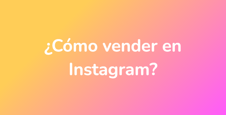¿Cómo vender en Instagram?