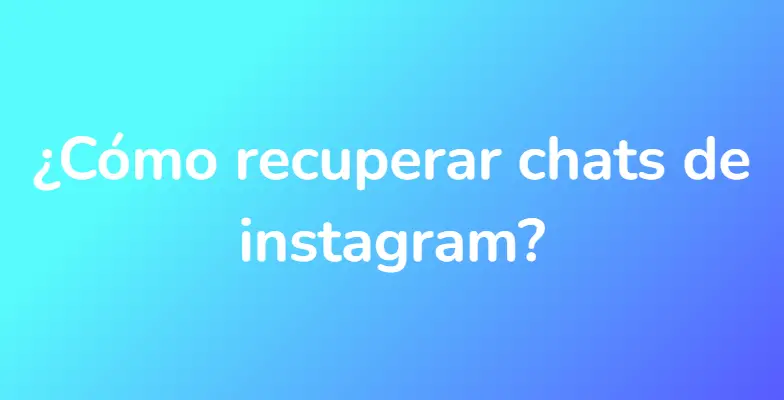 ¿Cómo recuperar chats de instagram?