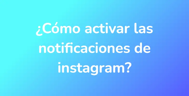 ¿Cómo activar las notificaciones de instagram?