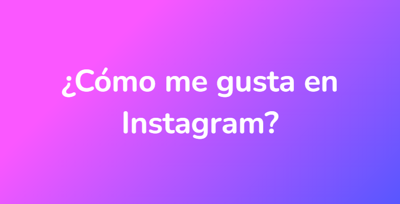 ¿Cómo me gusta en Instagram?