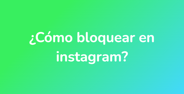¿Cómo bloquear en instagram?