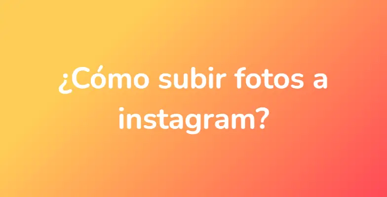 ¿Cómo subir fotos a instagram?