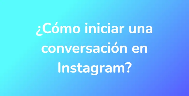 ¿Cómo iniciar una conversación en Instagram?