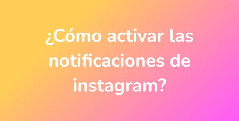 ¿Cómo activar las notificaciones de instagram?