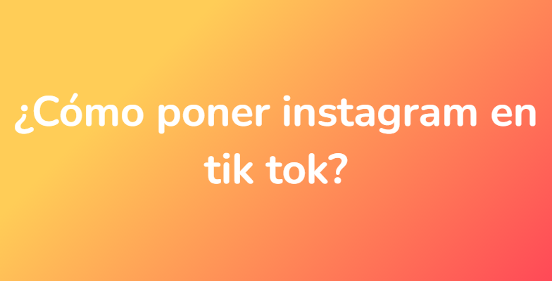 ¿Cómo poner instagram en tik tok?