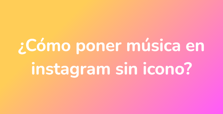 ¿Cómo poner música en instagram sin icono?