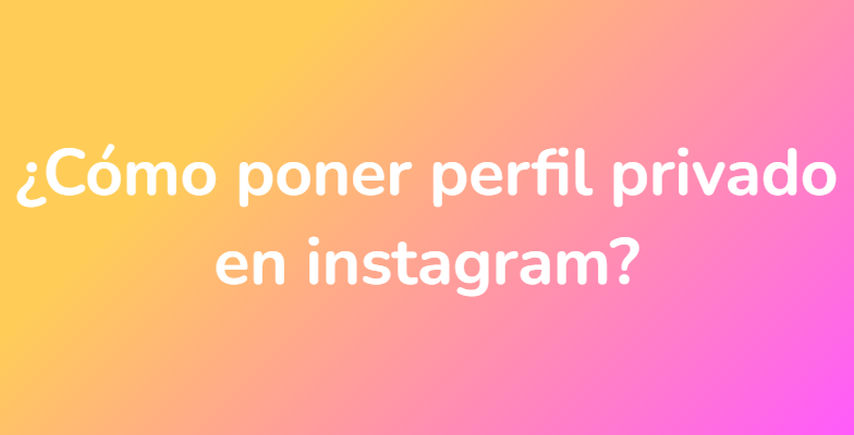 ¿Cómo poner perfil privado en instagram?