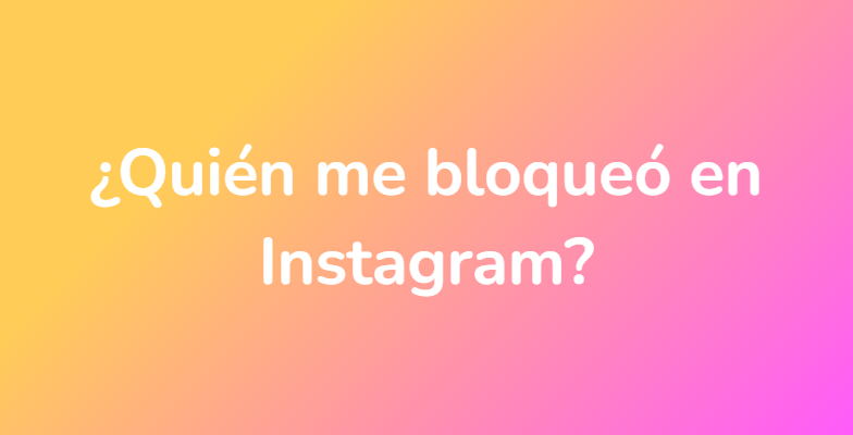 ¿Quién me bloqueó en Instagram?